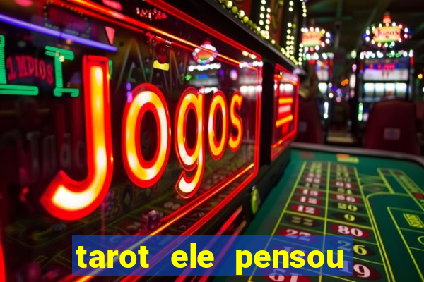 tarot ele pensou em mim hoje